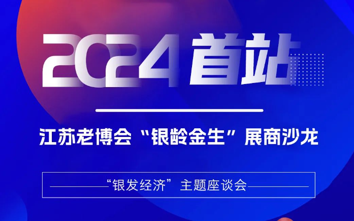2024首站！江蘇老博會“銀齡金生”展商沙龍